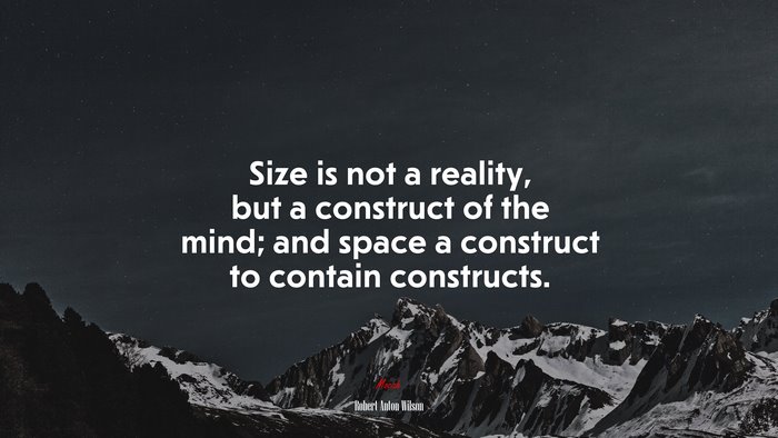 Size is not a reality, but a construct of the mind; and space a construct to contain constructs. | Robert Anton Wilson quote