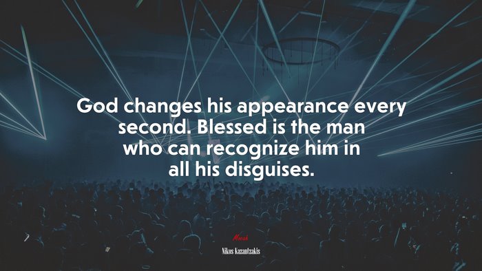 God changes his appearance every second. Blessed is the man who can recognize him in all his disguises. | Nikos Kazantzakis quote