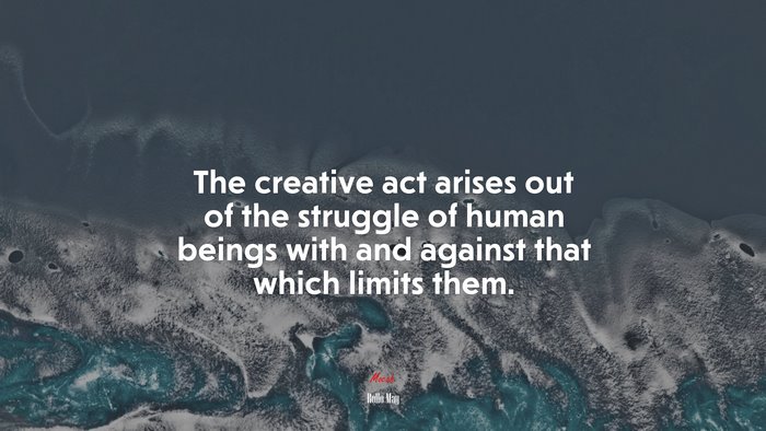 The creative act arises out of the struggle of human beings with and against that which limits them. | Rollo May quote