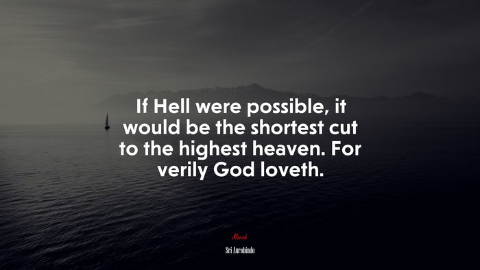 If Hell were possible, it would be the shortest cut to the highest heaven. For verily God loveth. | Sri Aurobindo quote