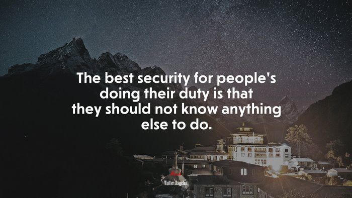The best security for people’s doing their duty is that they should not know anything else to do. | Walter Bagehot quote