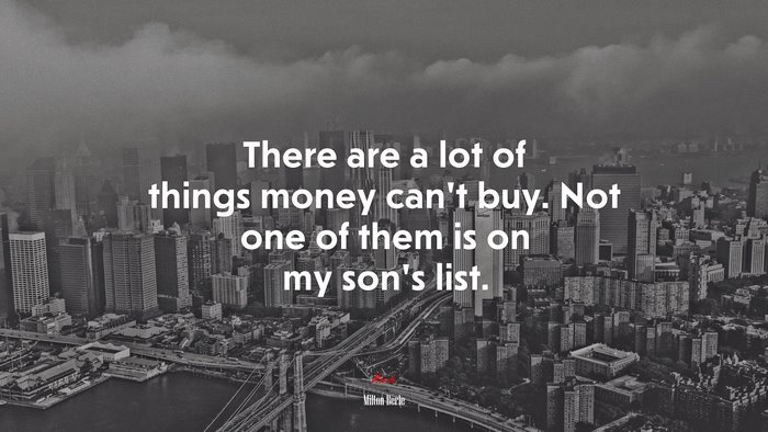 There are a lot of things money can’t buy. Not one of them is on my son’s list. | Milton Berle quote