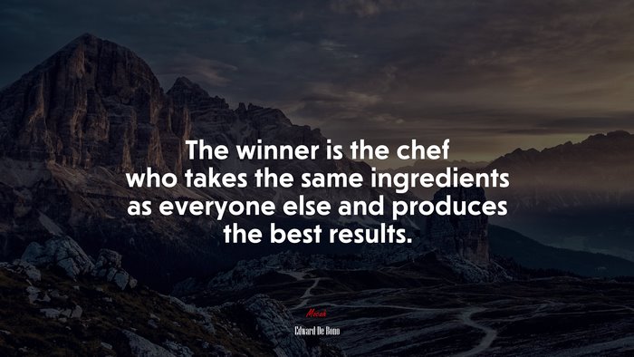 The winner is the chef who takes the same ingredients as everyone else and produces the best results. | Edward De Bono quote