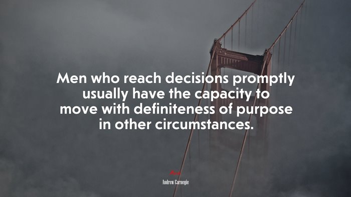 Men who reach decisions promptly usually have the capacity to move with definiteness of purpose in other circumstances. | Andrew Carnegie quote