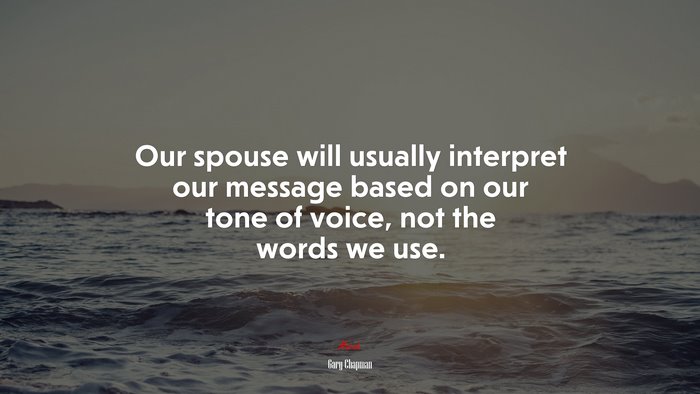 Our spouse will usually interpret our message based on our tone of voice, not the words we use. | Gary Chapman quote