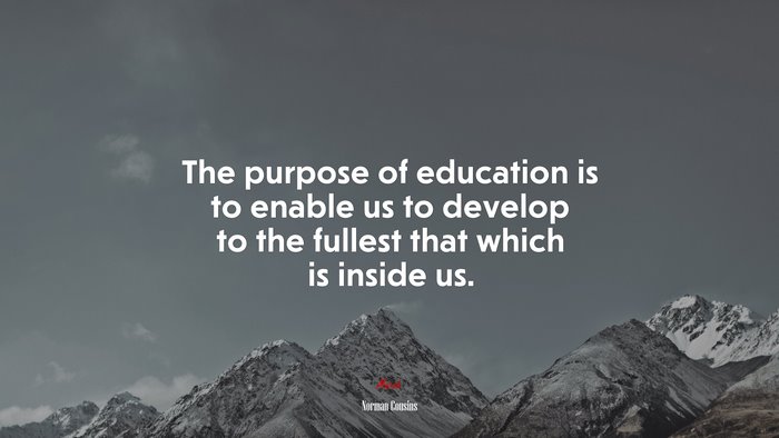 The purpose of education is to enable us to develop to the fullest that which is inside us. | Norman Cousins quote