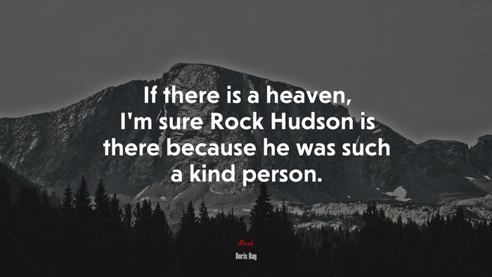 If there is a heaven, I’m sure Rock Hudson is there because he was such a kind person. | Doris Day quote