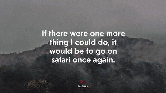 If there were one more thing I could do, it would be to go on safari once again. | Isak Dinesen quote