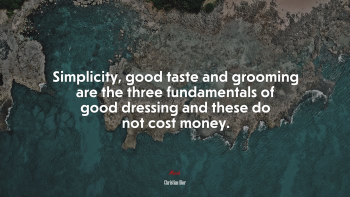 Simplicity, good taste and grooming are the three fundamentals of good dressing and these do not cost money. | Christian Dior quote
