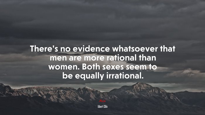 There’s no evidence whatsoever that men are more rational than women. Both sexes seem to be equally irrational. | Albert Ellis quote