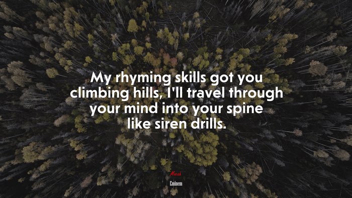 My rhyming skills got you climbing hills, I’ll travel through your mind into your spine like siren drills. | Eminem quote