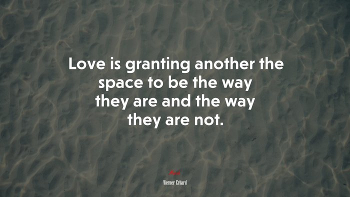 Love is granting another the space to be the way they are and the way they are not. | Werner Erhard quote