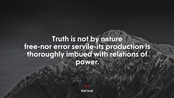 Truth is not by nature free-nor error servile-its production is thoroughly imbued with relations of power. | Michel Foucault quote