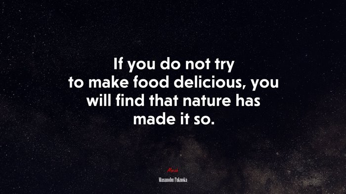 If you do not try to make food delicious, you will find that nature has made it so. | Masanobu Fukuoka quote