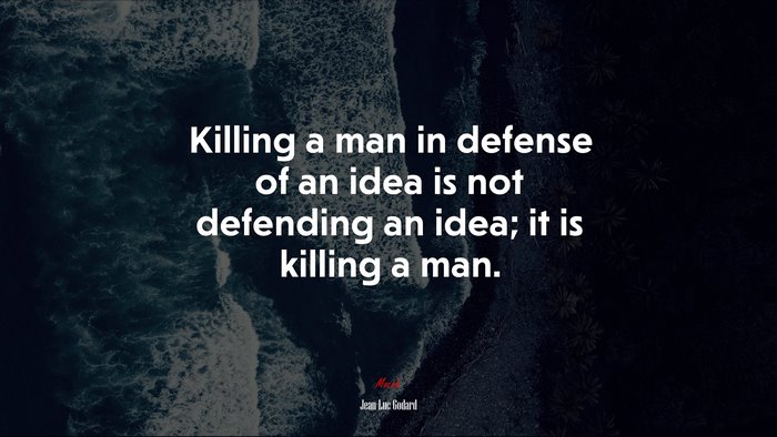 Killing a man in defense of an idea is not defending an idea; it is killing a man. | Jean-Luc Godard quote