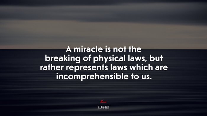 A miracle is not the breaking of physical laws, but rather represents laws which are incomprehensible to us. | G.I. Gurdjieff quote