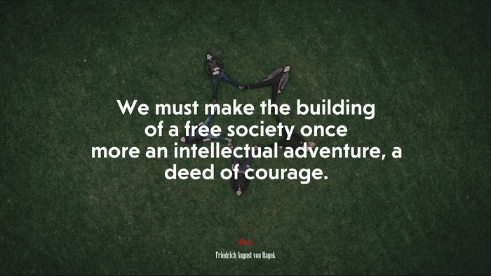 We must make the building of a free society once more an intellectual adventure, a deed of courage. | Friedrich August von Hayek quote