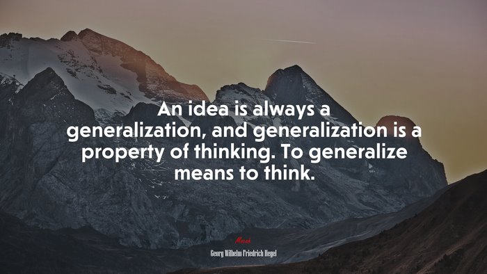 An idea is always a generalization, and generalization is a property of thinking. To generalize means to think. | Georg Wilhelm Friedrich Hegel quote