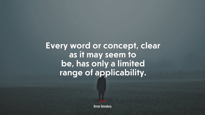 Every word or concept, clear as it may seem to be, has only a limited range of applicability. | Werner Heisenberg quote