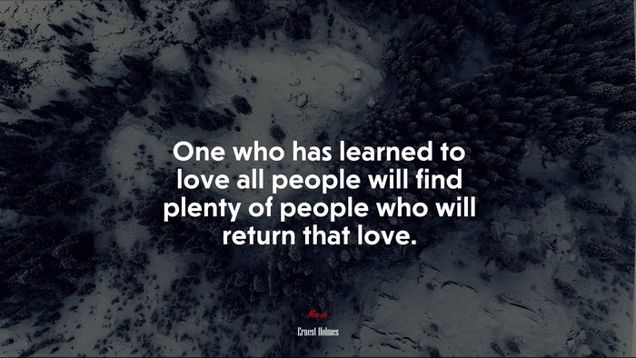 One who has learned to love all people will find plenty of people who will return that love. | Ernest Holmes quote