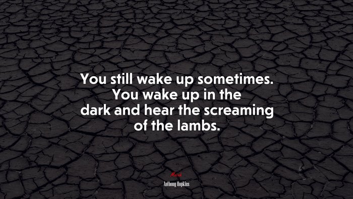 You still wake up sometimes. You wake up in the dark and hear the screaming of the lambs. | Anthony Hopkins quote