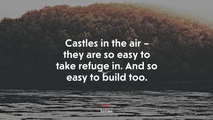 Castles in the air – they are so easy to take refuge in. And so easy to build too. | Henrik Ibsen quote