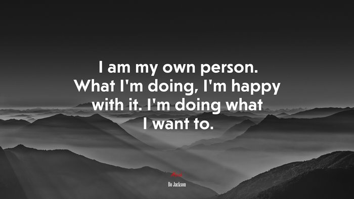 I am my own person. What I’m doing, I’m happy with it. I’m doing what I want to. | Bo Jackson quote