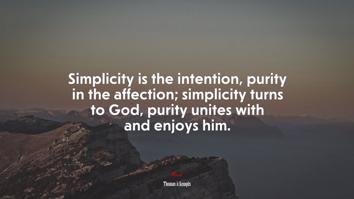 Simplicity is the intention, purity in the affection; simplicity turns to God, purity unites with and enjoys him. | Thomas à Kempis quote