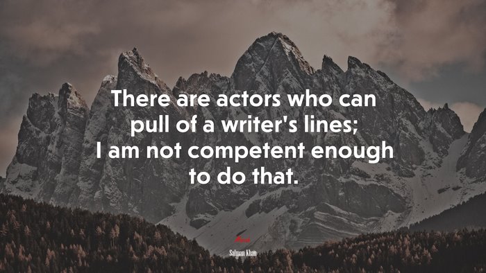 There are actors who can pull of a writer’s lines; I am not competent enough to do that. | Salman Khan quote