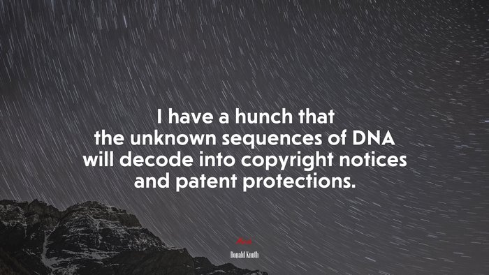 I have a hunch that the unknown sequences of DNA will decode into copyright notices and patent protections. | Donald Knuth quote