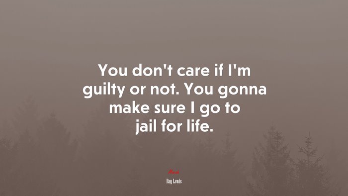 You don’t care if I’m guilty or not. You gonna make sure I go to jail for life. | Ray Lewis quote