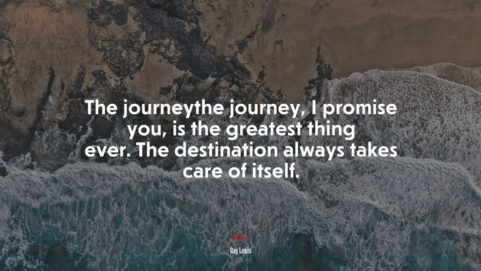 The journeythe journey, I promise you, is the greatest thing ever. The destination always takes care of itself. | Ray Lewis quote