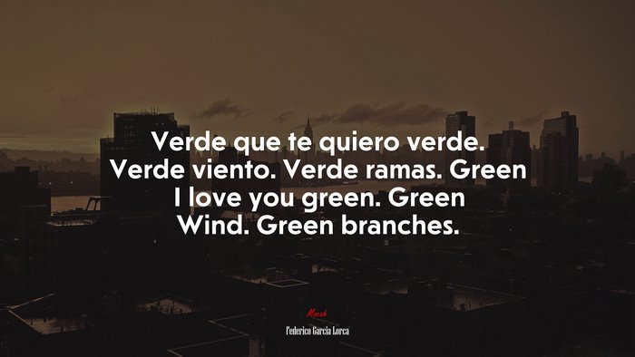 Verde que te quiero verde. Verde viento. Verde ramas. Green I love you green. Green Wind. Green branches. | Federico García Lorca quote
