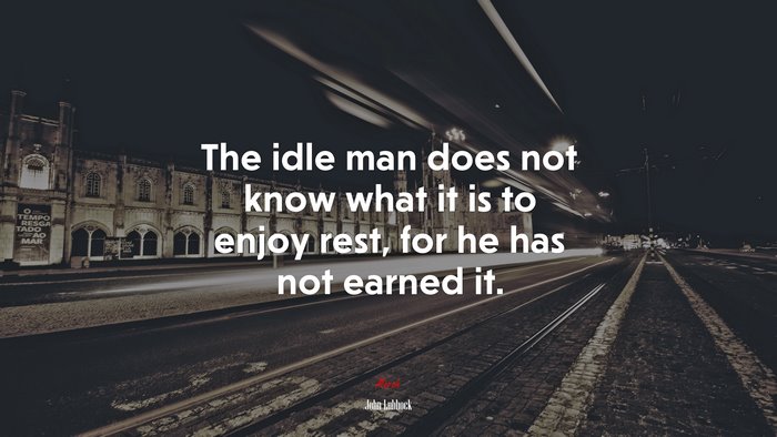 The idle man does not know what it is to enjoy rest, for he has not earned it. | John Lubbock quote