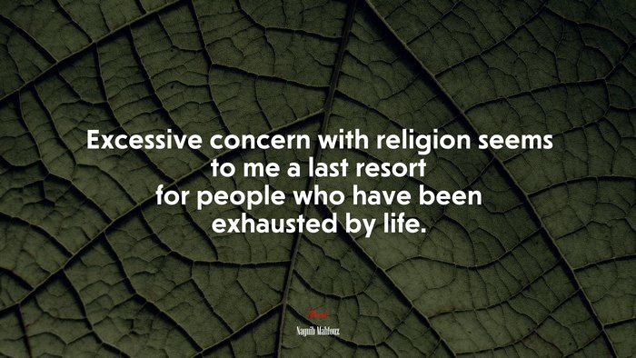 Excessive concern with religion seems to me a last resort for people who have been exhausted by life. | Naguib Mahfouz quote