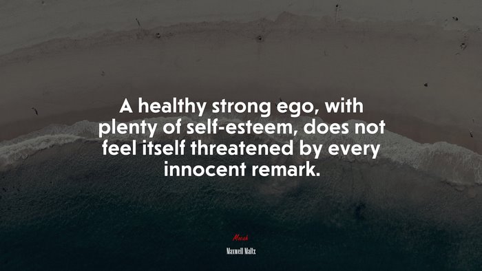 A healthy strong ego, with plenty of self-esteem, does not feel itself threatened by every innocent remark. | Maxwell Maltz quote
