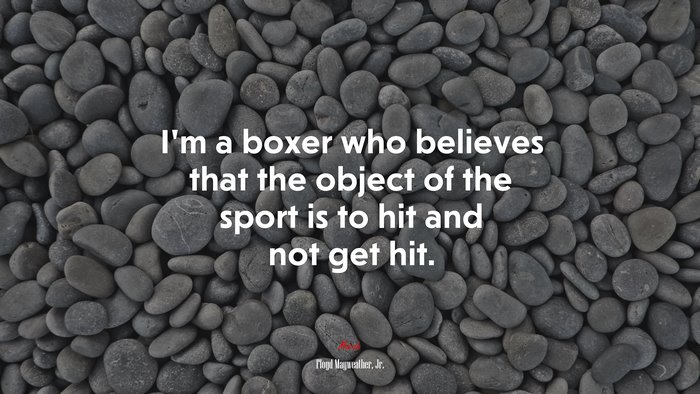 I’m a boxer who believes that the object of the sport is to hit and not get hit. | Floyd Mayweather, Jr. quote