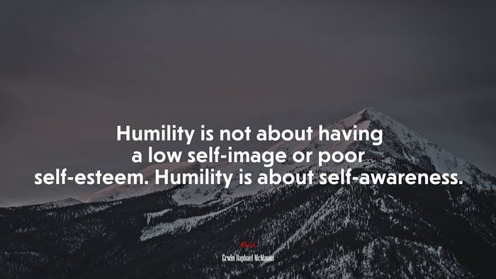 Humility is not about having a low self-image or poor self-esteem. Humility is about self-awareness. | Erwin Raphael McManus quote