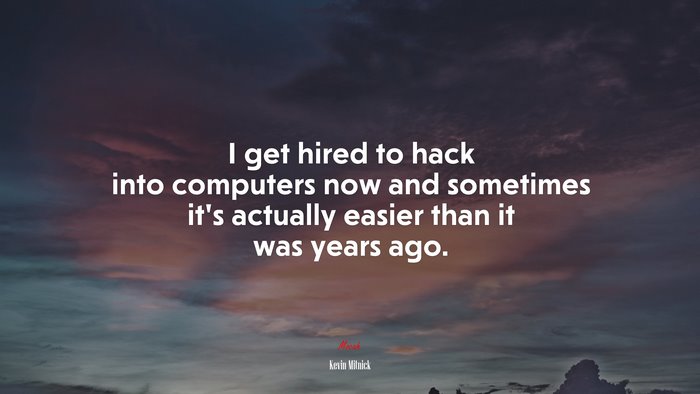 I get hired to hack into computers now and sometimes it’s actually easier than it was years ago. | Kevin Mitnick quote