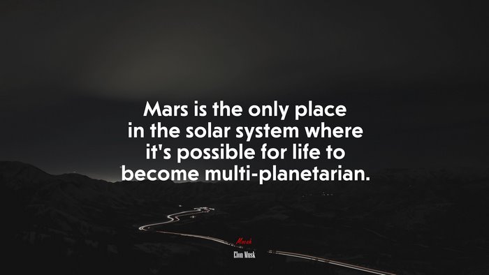 Mars is the only place in the solar system where it’s possible for life to become multi-planetarian. | Elon Musk quote