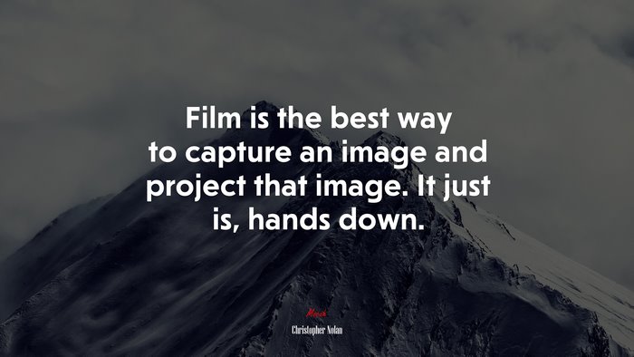 Film is the best way to capture an image and project that image. It just is, hands down. | Christopher Nolan quote