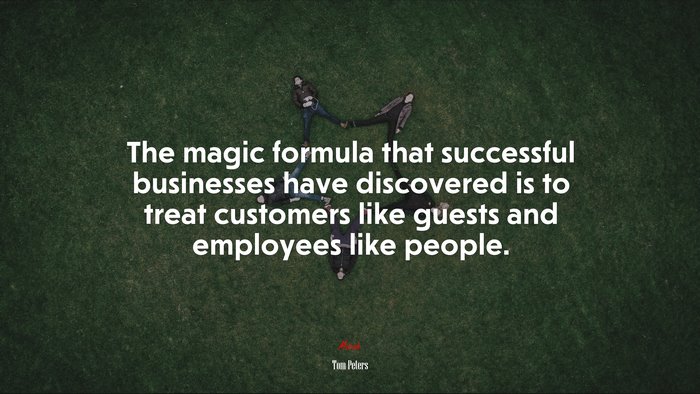 The magic formula that successful businesses have discovered is to treat customers like guests and employees like people. | Tom Peters quote