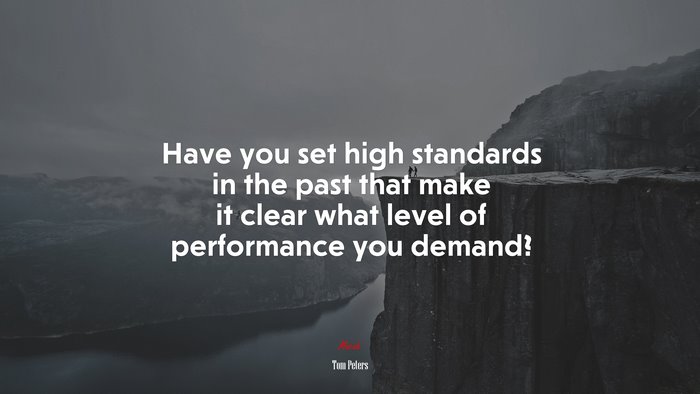 Have you set high standards in the past that make it clear what level of performance you demand? | Tom Peters quote