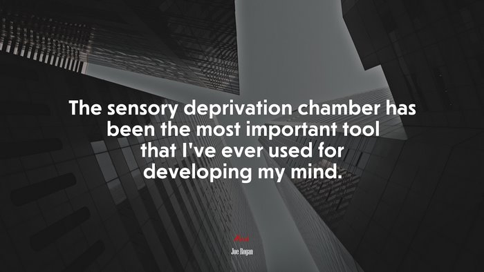 The sensory deprivation chamber has been the most important tool that I’ve ever used for developing my mind. | Joe Rogan quote
