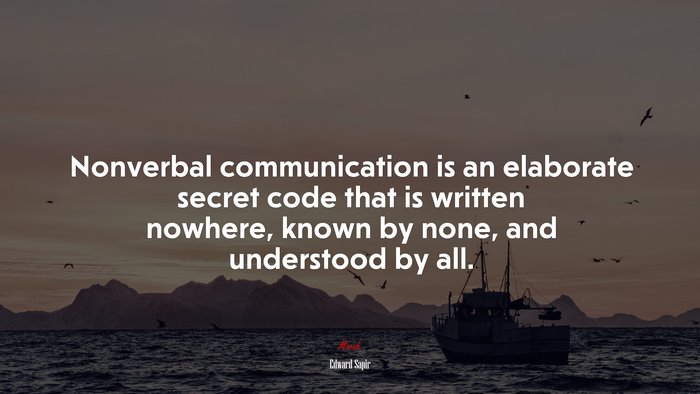Nonverbal communication is an elaborate secret code that is written nowhere, known by none, and understood by all. | Edward Sapir quote