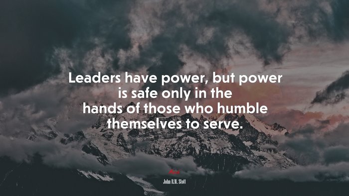 Leaders have power, but power is safe only in the hands of those who humble themselves to serve. | John R.W. Stott quote