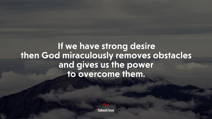 If we have strong desire then God miraculously removes obstacles and gives us the power to overcome them. | Radhanath Swami quote