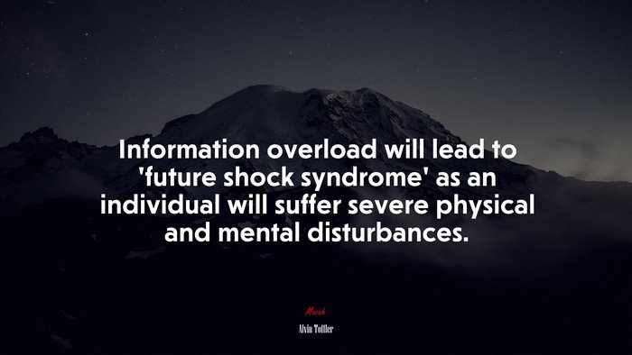 Information overload will lead to ‘future shock syndrome’ as an individual will suffer severe physical and mental disturbances. | Alvin Toffler quote