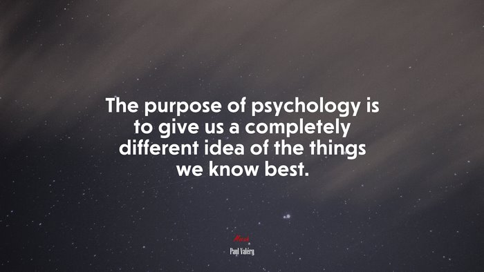 The purpose of psychology is to give us a completely different idea of the things we know best. | Paul Valéry quote