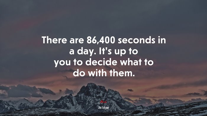There are 86,400 seconds in a day. It’s up to you to decide what to do with them. | Jim Valvano quote